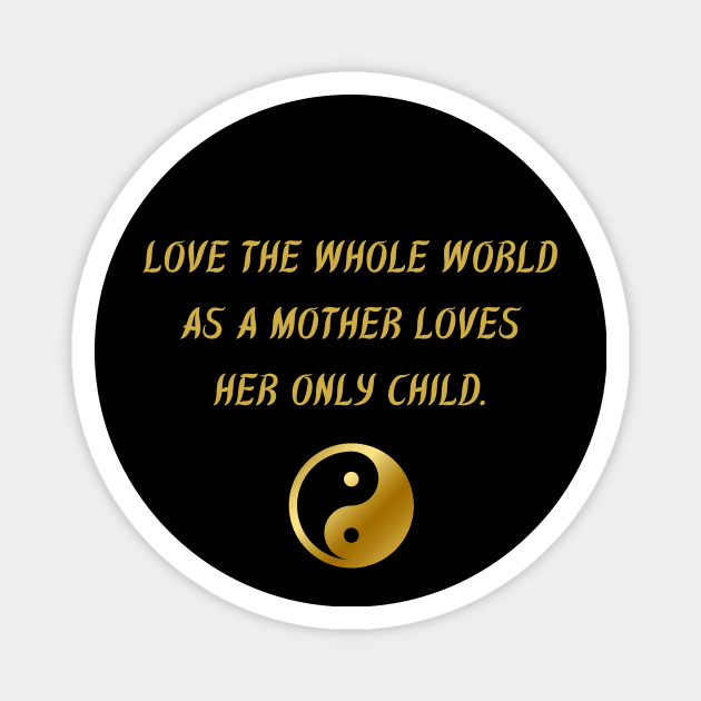 Love The While World As A Mother Loves Her Only Child. Magnet by BuddhaWay